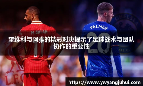 奎维利与阿雅的精彩对决揭示了足球战术与团队协作的重要性