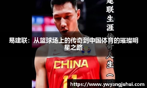 易建联：从篮球场上的传奇到中国体育的璀璨明星之路